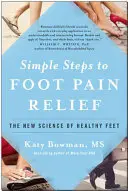 Jednoduché kroky k úlevě od bolesti nohou: Nová věda o zdravých chodidlech - Simple Steps to Foot Pain Relief: The New Science of Healthy Feet