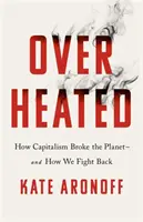 Přehřátí - Jak kapitalismus rozbil planetu - a jak se mu bránit - Overheated - How Capitalism Broke the Planet - And How We Fight Back