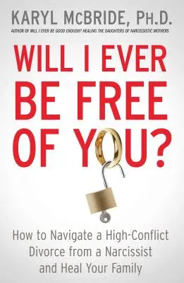 Osvobodím se od tebe někdy?: Jak zvládnout vysoce konfliktní rozvod s narcistou a uzdravit svou rodinu? - Will I Ever Be Free of You?: How to Navigate a High-Conflict Divorce from a Narcissist and Heal Your Family