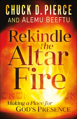 Rozdmýchejte oltářní oheň: Udělejte si místo pro Boží přítomnost - Rekindle the Altar Fire: Making a Place for God's Presence