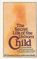 Tajný život nenarozeného dítěte - Pozoruhodný a kontroverzní pohled na život před narozením - Secret Life Of The Unborn Child - A remarkable and controversial look at life before birth
