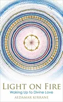 Světlo v ohni - Probuzení k božské lásce - Light on Fire - Waking Up to Divine Love