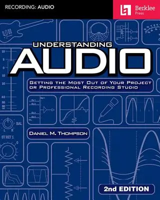 Rozumět zvuku: Jak získat co nejvíce z vašeho projektu nebo profesionálního nahrávacího studia? - Understanding Audio: Getting the Most Out of Your Project or Professional Recording Studio