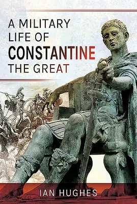 Vojenský život Konstantina Velikého - A Military Life of Constantine the Great