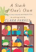 A Stash of One's Own: Knitters on Loving, Living With, and Letting Go of Yarn (Vlastní skrýš: pletařky o lásce, životě s přízí a jejím opouštění) - A Stash of One's Own: Knitters on Loving, Living With, and Letting Go of Yarn