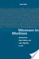 Ženy v pohybu: Globalizace, státní politika a pracovní migrace v Asii - Women in Motion: Globalization, State Policies, and Labor Migration in Asia