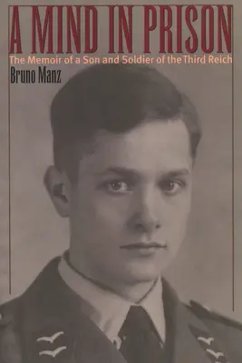 Mysl ve vězení: Vzpomínky syna a vojáka Třetí říše - A Mind in Prison: The Memoir of a Son and Soldier of the Third Reich
