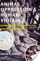 Útlak zvířat a násilí na lidech: Zvířecí násilí, kapitalismus a globální konflikty. - Animal Oppression and Human Violence: Domesecration, Capitalism, and Global Conflict