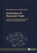 Instituce hanzovního obchodu: studie o politické ekonomii středověké síťové organizace - Institutions of Hanseatic Trade: Studies on the Political Economy of a Medieval Network Organisation