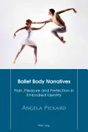 Baletní vyprávění o těle; bolest, rozkoš a dokonalost ve ztělesněné identitě - Ballet Body Narratives; Pain, Pleasure and Perfection in Embodied Identity