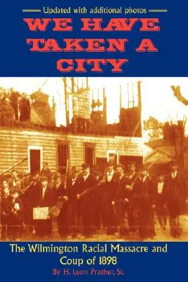 Zaujali jsme město: Wilmingtonský rasový masakr a převrat v roce 1898 - We Have Taken A City: The Wilmington Racial Massacre and Coup of 1898