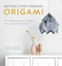 Lepší bydlení díky origami: 20 kreativních papírových projektů pro krásný domov - Better Living Through Origami: 20 Creative Paper Projects for a Beautiful Home