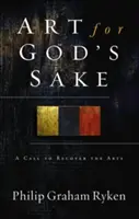 Umění pro Boha: Výzva k obnově umění - Art for God's Sake: A Call to Recover the Arts