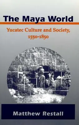 Mayský svět: Yucatec Culture and Society, 1550-1850 (Yucatecká kultura a společnost, 1550-1850) - The Maya World: Yucatec Culture and Society, 1550-1850