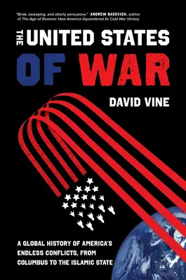 Spojené státy válečné, 48: Globální historie nekonečných amerických konfliktů od Kolumba po Islámský stát - The United States of War, 48: A Global History of America's Endless Conflicts, from Columbus to the Islamic State