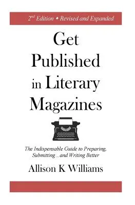 Publikujte v literárních časopisech: Nepostradatelný průvodce přípravou, zasíláním a lepším psaním - Get Published in Literary Magazines: The Indispensable Guide to Preparing, Submitting and Writing Better
