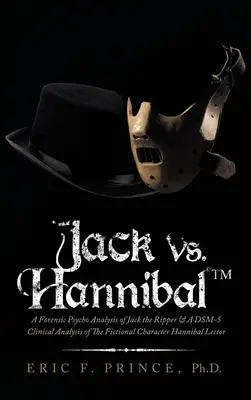 Jack vs. Hannibal (c) Tm: Dsm-5 klinická analýza fiktivní postavy Hannibala Lectora (tm). - Jack Vs. Hannibal (c) Tm: A Forensic Psycho Analysis of Jack the Ripper & a Dsm-5 Clinical Analysis of the Fictional Character Hannibal Lector