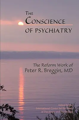 Svědomí psychiatrie: Breggin, Dr.: Reformní dílo Petera R. Breggina. - The Conscience of Psychiatry: The Reform Work of Peter R. Breggin, MD