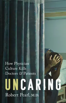 Uncaring: Jak kultura medicíny zabíjí lékaře a pacienty - Uncaring: How the Culture of Medicine Kills Doctors and Patients
