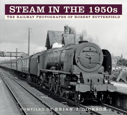Pára v 50. letech 20. století: Železniční fotografie Roberta Butterfielda - Steam in the 1950s: The Railway Photographs of Robert Butterfield