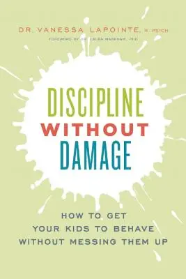 Disciplína bez poškození: Jak přimět děti, aby se chovaly slušně, aniž byste je zničili - Discipline Without Damage: How to Get Your Kids to Behave Without Messing Them Up