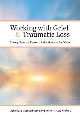 Práce se zármutkem a traumatickou ztrátou: Teorie, praxe, osobní reflexe a péče o sebe sama - Working with Grief and Traumatic Loss: Theory, Practice, Personal Reflection, and Self-Care