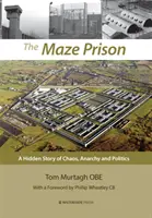 Vězení v labyrintu: Skrytý příběh chaosu, anarchie a politiky - The Maze Prison: A Hidden Story of Chaos, Anarchy and Politics