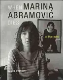 Když Marina Abramovičová zemře: Životopis - When Marina Abramovic Dies: A Biography