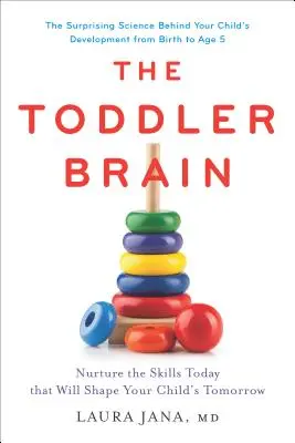 Mozek batolete: Vychovávejte dnes dovednosti, které budou formovat zítřek vašeho dítěte. - The Toddler Brain: Nurture the Skills Today That Will Shape Your Child's Tomorrow