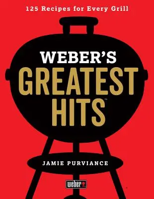 Weberovy největší hity: 125 klasických receptů pro každý gril - Weber's Greatest Hits: 125 Classic Recipes for Every Grill
