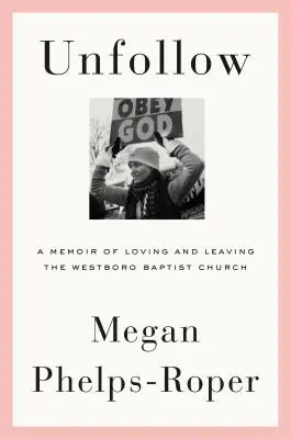 Unfollow: Memoáry o lásce a odchodu z Westboro Baptist Church - Unfollow: A Memoir of Loving and Leaving the Westboro Baptist Church