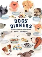 Psí večeře - Zdravý a šťastný způsob krmení vašeho psa - Dogs' Dinners - The healthy, happy way to feed your dog