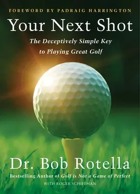 Udělejte ze své příští rány nejlepší ránu: Tajemství skvělé golfové hry - Make Your Next Shot Your Best Shot: The Secret to Playing Great Golf