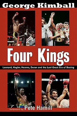 Čtyři králové: Leonard, Hagler, Hearns, Duran a poslední velká éra boxu. - Four Kings: Leonard, Hagler, Hearns, Duran, and the Last Great Era of Boxing