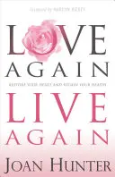 Znovu milovat, znovu žít: Obnovte své srdce a získejte zpět své zdraví. - Love Again, Live Again: Restore Your Heart and Regain Your Health