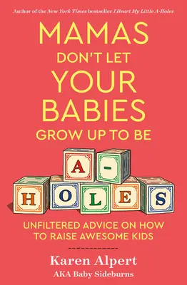 Maminky, nenechte své děti vyrůst v hajzly: Nefiltrované rady, jak vychovat úžasné děti. - Mamas Don't Let Your Babies Grow Up to Be A-Holes: Unfiltered Advice on How to Raise Awesome Kids