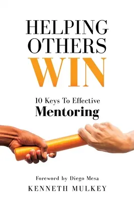 Pomáhat druhým vítězit: 10 klíčů k efektivnímu mentoringu - Helping Others Win: 10 Keys To Effective Mentoring