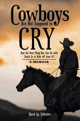Kovbojové nemají plakat: A nejlepší věc, kterou můžete udělat se smrtí, je odjet od ní?: Memoáry - Cowboys Are Not Supposed to Cry: And the Best Thing You Can Do with Death Is to Ride off from It?: A Memoir
