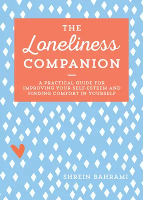 The Loneliness Companion: Praktický průvodce pro zlepšení sebeúcty a nalezení útěchy v sobě samém. - The Loneliness Companion: A Practical Guide for Improving Your Self-Esteem and Finding Comfort in Yourself