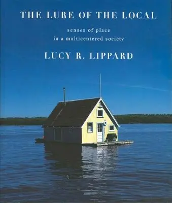 Vábení lokality: Senses of Place in a Multicentered Society (Smysly místa v multicentrické společnosti) - The Lure of the Local: Senses of Place in a Multicentered Society