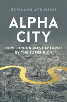 Město Alfa: Jak se Londýna zmocnili superboháči. - Alpha City: How London Was Captured by the Super-Rich