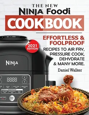 Nová kuchařka Ninja Foodi: Nová kuchařka Ninja Ninja: recepty na smažení na vzduchu, vaření pod tlakem, dehydrataci a mnoho dalších (2021 vydání) - The New Ninja Foodi Cookbook: Effortless & Foolproof Recipes to Air Fry, Pressure Cook, Dehydrate & Many More (2021 Edition)