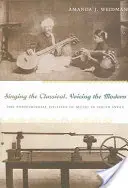 Zpívat klasiku, zpívat modernu: postkoloniální politika hudby v jižní Indii - Singing the Classical, Voicing the Modern: The Postcolonial Politics of Music in South India