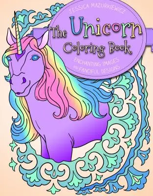 Omalovánky s jednorožci: Okouzlující obrázky a fantaskní vzory - The Unicorn Coloring Book: Enchanting Images and Fanciful Designs