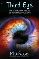 Třetí oko: Jak probudit své třetí oko a odvápnit šišinku mozkovou - Third Eye: How to Awaken Your Third Eye and Decalcify Your Pineal Gland
