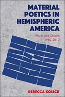 Materiální poetika v polokouli Ameriky: Slova a předměty 1950-2010 - Material Poetics in Hemispheric America: Words and Objects 1950-2010