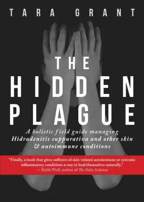 Skrytý mor: Vydejte se s námi na cestu do pekla: Celostní průvodce léčbou Hidradenitis suppurativa a dalších kožních a autoimunitních onemocnění - The Hidden Plague: A Holistic Field Guide to Managing Hidradenitis Suppurativa & Other Skin and Autoimmune Conditions