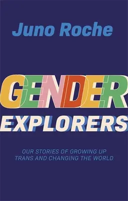 Gender Explorers (Zkoumání pohlaví): Naše příběhy o tom, jak vyrůstáme jako transsexuálové a měníme svět - Gender Explorers: Our Stories of Growing Up Trans and Changing the World