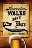 Amerika vchází do baru: A Spirited History of Taverns and Saloons, Speakeasies and Grog Shops (Duchovní dějiny hospod a salónů, Speakeasies a Grog Shops) - America Walks Into a Bar: A Spirited History of Taverns and Saloons, Speakeasies and Grog Shops