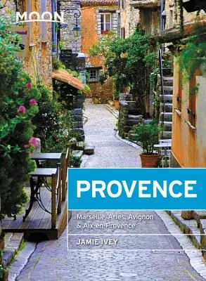 Měsíc v Provence: Provence: Vesničky v kopcích, místní jídlo a víno, útěky na pobřeží - Moon Provence: Hillside Villages, Local Food & Wine, Coastal Escapes